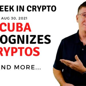 🔴 Cuba Recognizes Cryptocurrencies  | This Week in Crypto – Aug 30, 2021