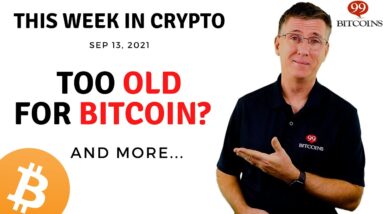 🔴 Too Old for Bitcoin? | This Week in Crypto – Sep 13, 2021