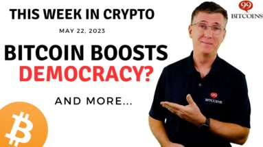 🔴 Bitcoin Boosts Democracy? | This Week in Crypto – May 22, 2023