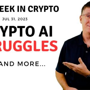 🔴Crypto AI Struggles| This Week in Crypto – Jul 31, 2023
