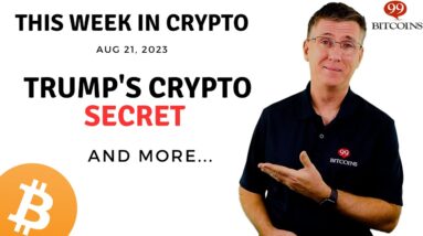 🔴 Trump's Crypto Secret | This Week in Crypto – Aug 21, 2023