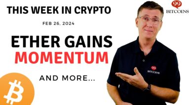 🔴 Ether Gains Momentum | This Week in Crypto – Feb 26, 2024