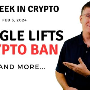 ðŸ”´ Google Lifts Crypto Ban | This Week in Crypto â€“ Feb 5, 2024